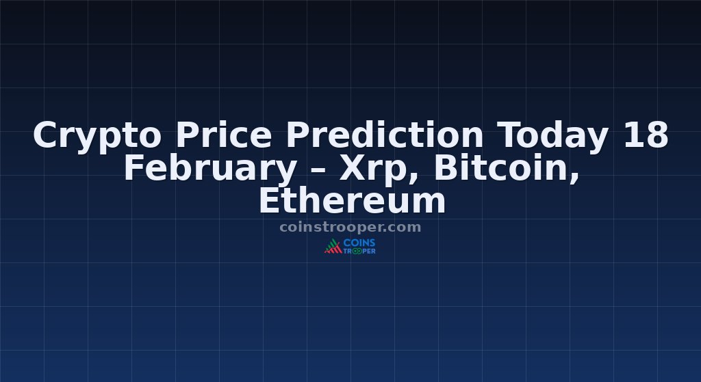 Crypto Price Prediction Today 18 February – Xrp, Bitcoin, Ethereum