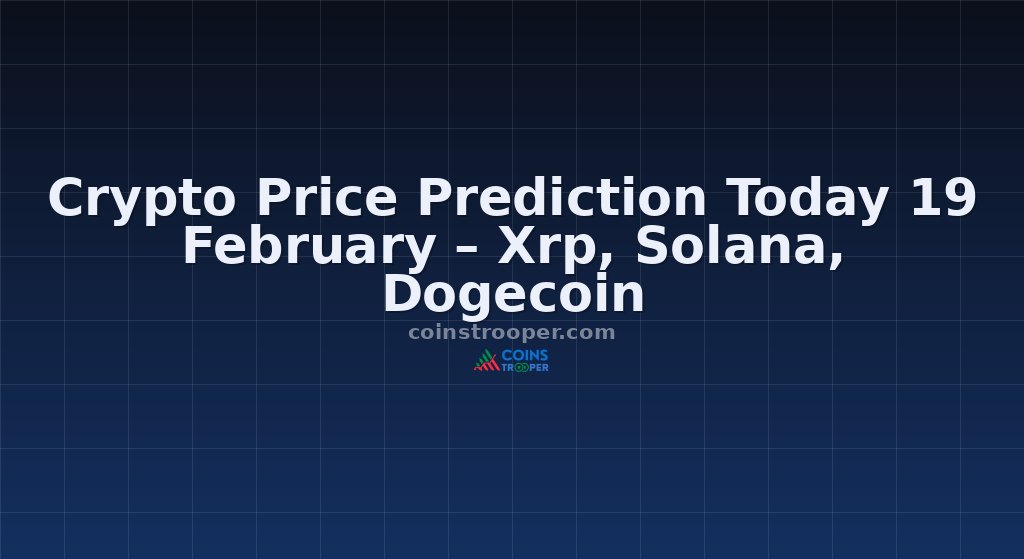 Crypto Price Prediction Today 19 February – Xrp, Solana, Dogecoin