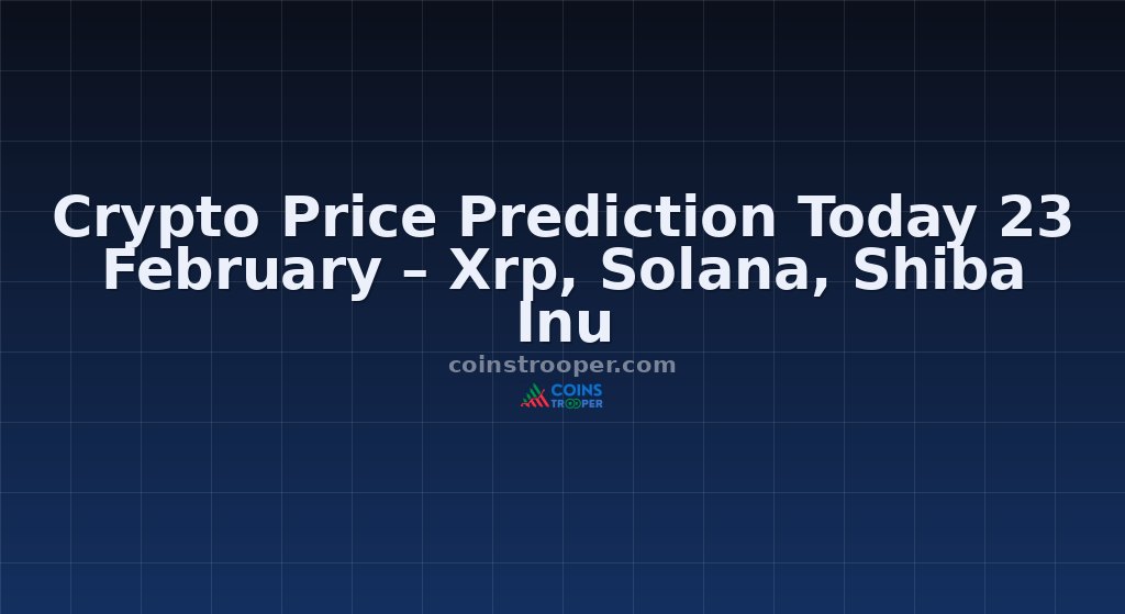 Crypto Price Prediction Today 23 February – Xrp, Solana, Shiba Inu