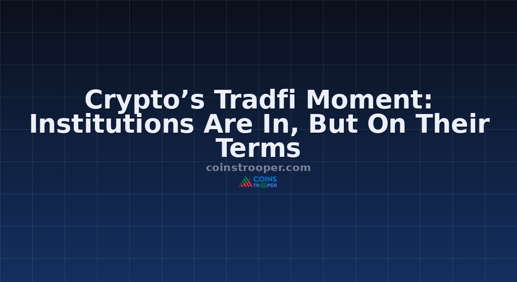 Crypto’s Tradfi Moment: Institutions Are In, But On Their Terms