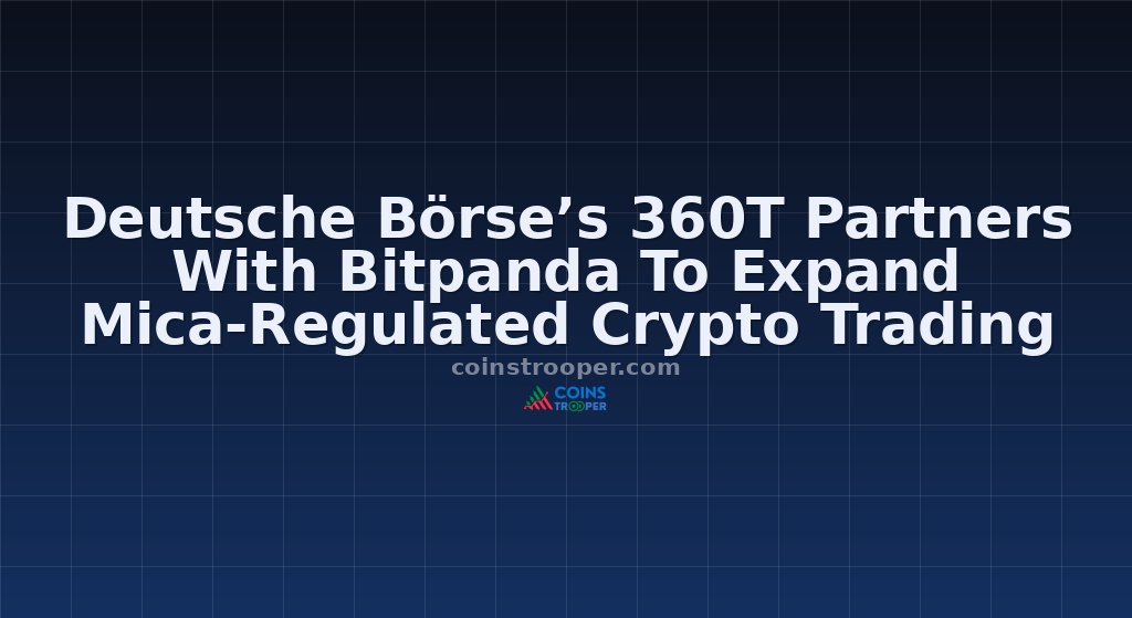 Deutsche Börse’s 360T Partners With Bitpanda To Expand Mica-Regulated Crypto Trading