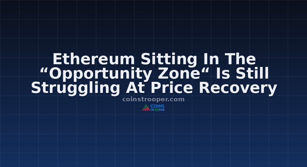 Ethereum Sitting In The “Opportunity Zone“ Is Still Struggling At Price Recovery