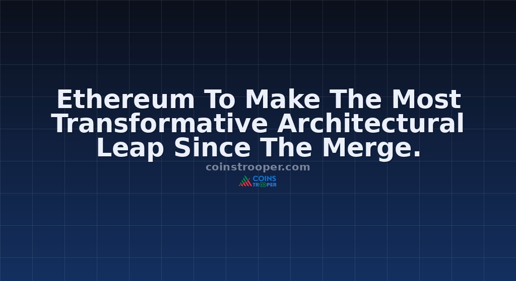 Ethereum To Make The Most Transformative Architectural Leap Since The Merge.