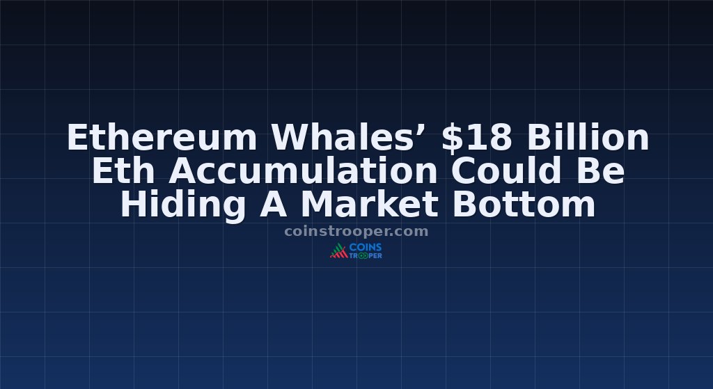 Ethereum Whales’ $18 Billion Eth Accumulation Could Be Hiding A Market Bottom