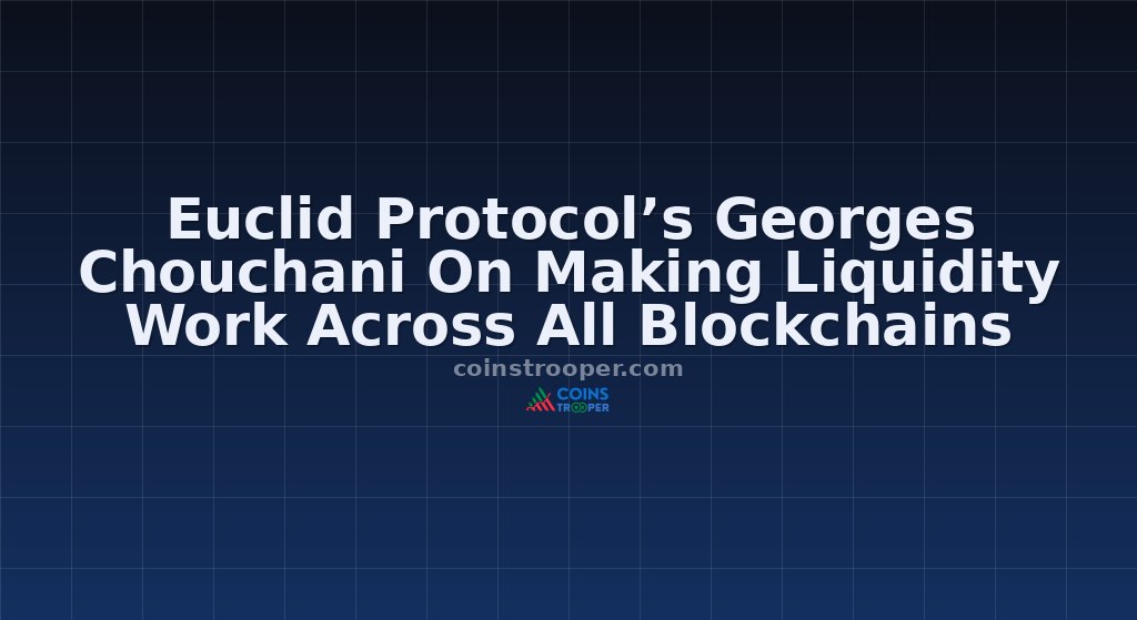 Euclid Protocol’s Georges Chouchani On Making Liquidity Work Across All Blockchains