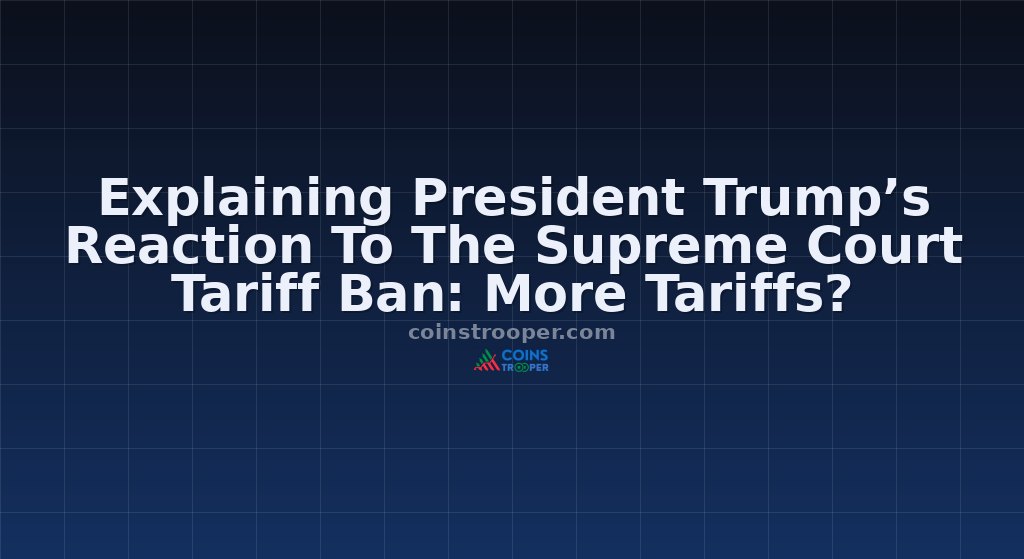 Explaining President Trump’s Reaction To The Supreme Court Tariff Ban: More Tariffs?
