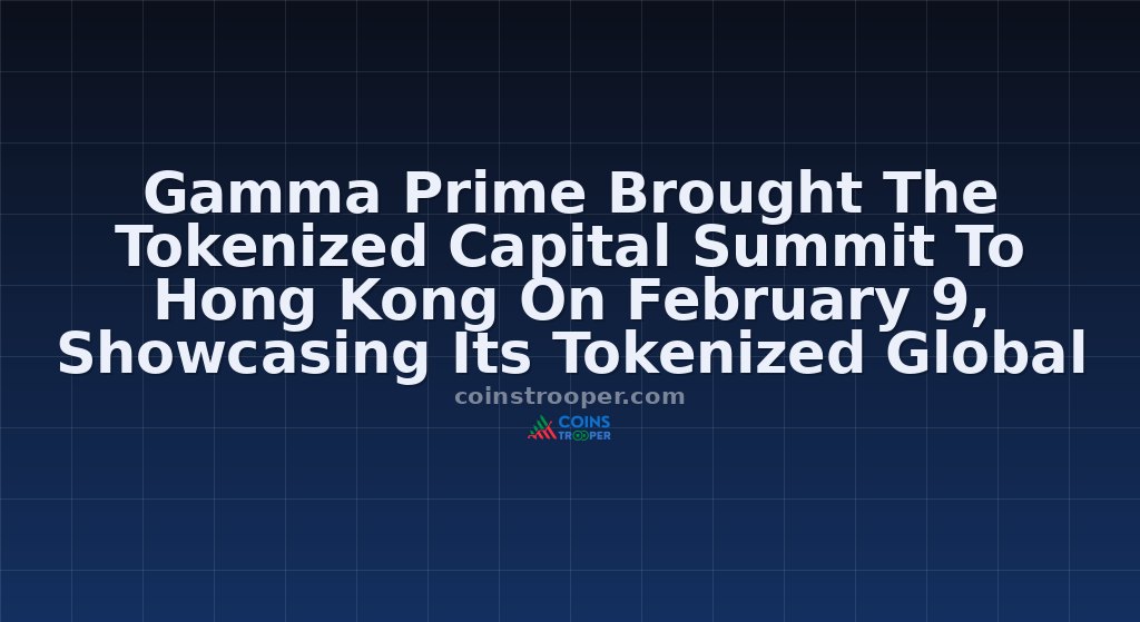 Gamma Prime Brought The Tokenized Capital Summit To Hong Kong On February 9, Showcasing Its Tokenized Global Marketplace For Private Investments