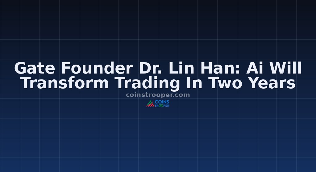 Gate Founder Dr. Lin Han: Ai Will Transform Trading In Two Years