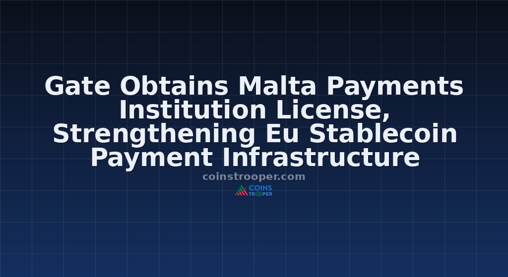 Gate Obtains Malta Payments Institution License, Strengthening Eu Stablecoin Payment Infrastructure