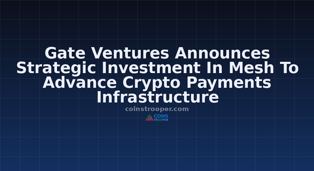 Gate Ventures Announces Strategic Investment In Mesh To Advance Crypto Payments Infrastructure
