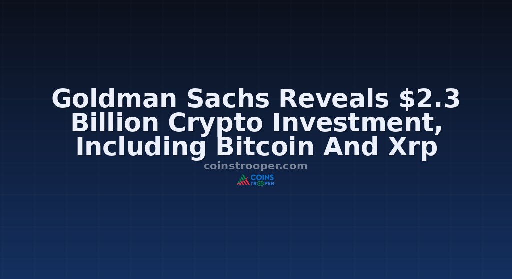Goldman Sachs Reveals $2.3 Billion Crypto Investment, Including Bitcoin And Xrp