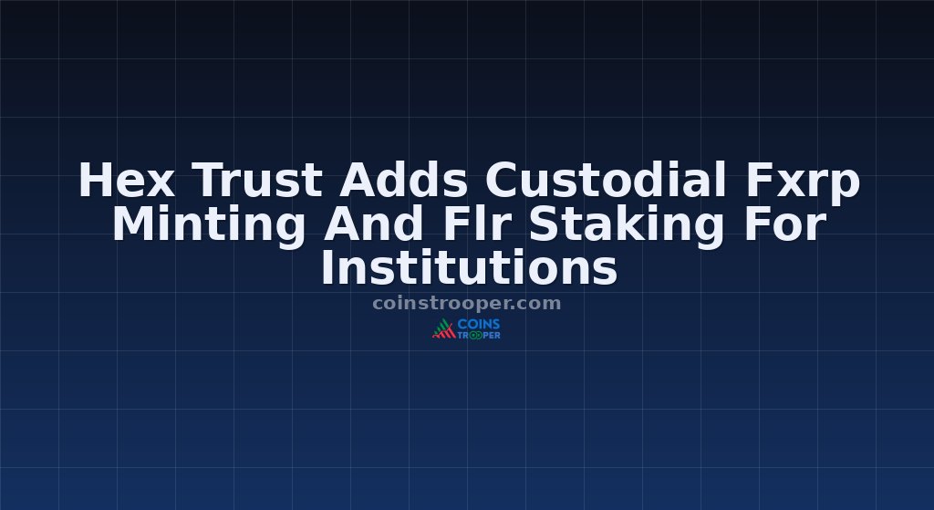 Hex Trust Adds Custodial Fxrp Minting And Flr Staking For Institutions