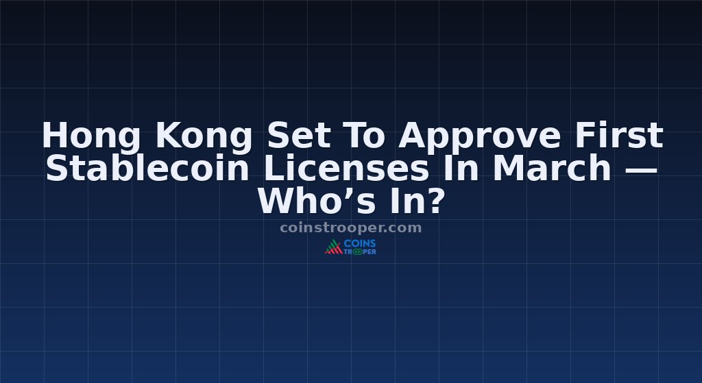 Hong Kong Set To Approve First Stablecoin Licenses In March — Who’s In?