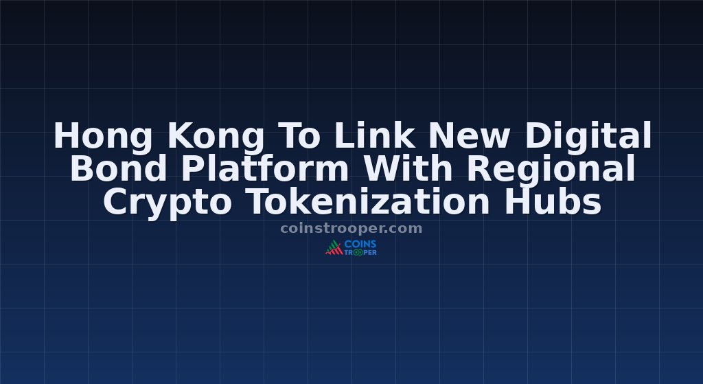 Hong Kong To Link New Digital Bond Platform With Regional Crypto Tokenization Hubs