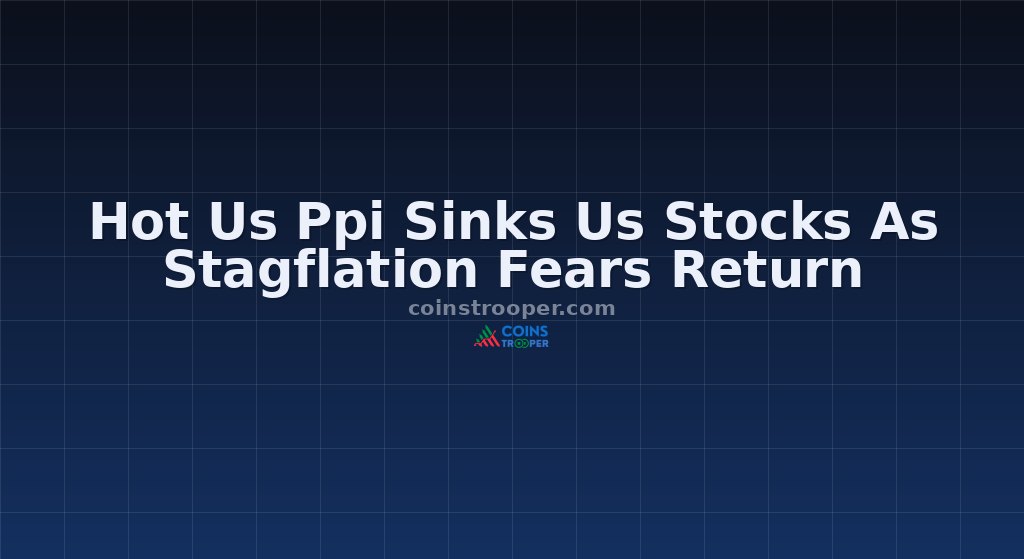 Hot Us Ppi Sinks Us Stocks As Stagflation Fears Return