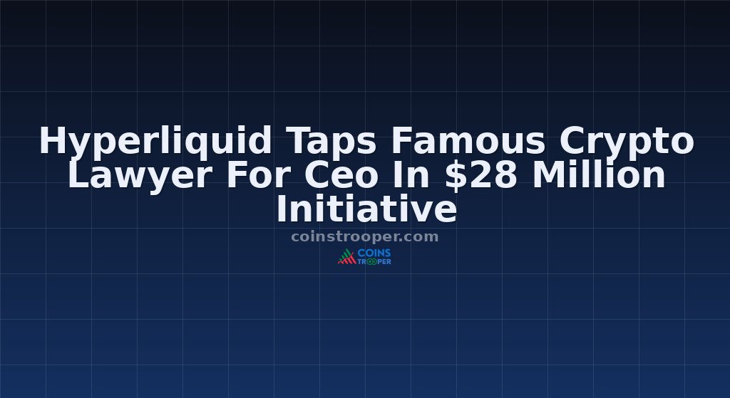 Hyperliquid Taps Famous Crypto Lawyer For Ceo In $28 Million Initiative