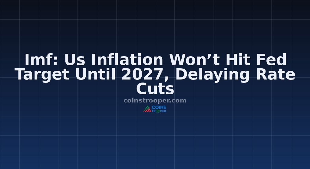 Imf: Us Inflation Won’t Hit Fed Target Until 2027, Delaying Rate Cuts