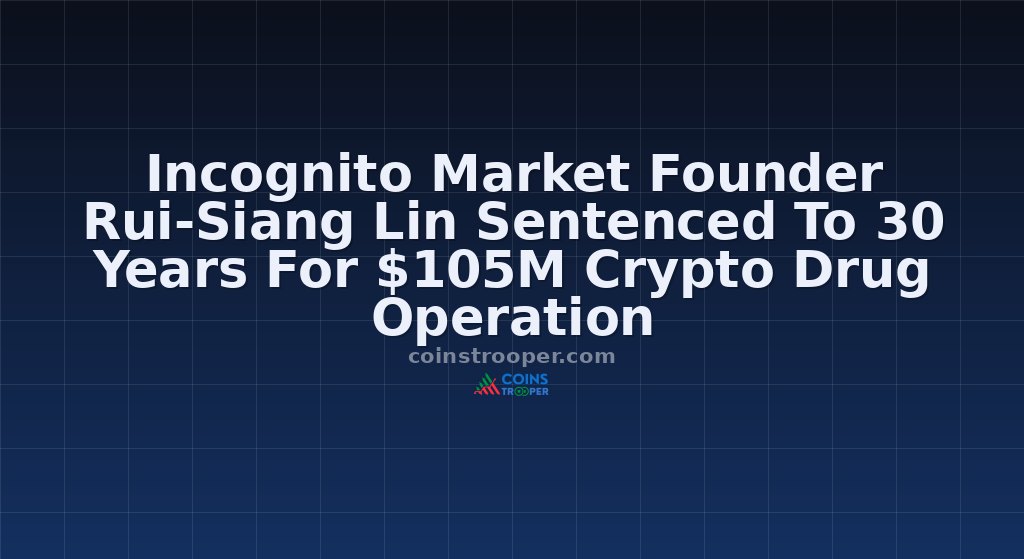 Incognito Market Founder Rui-Siang Lin Sentenced To 30 Years For $105M Crypto Drug Operation