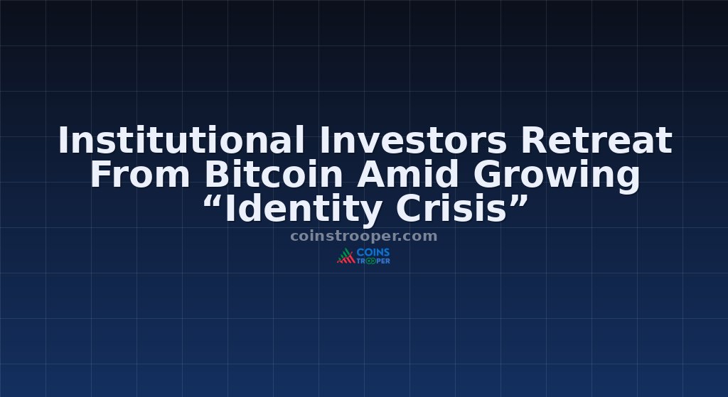 Institutional Investors Retreat From Bitcoin Amid Growing “Identity Crisis”