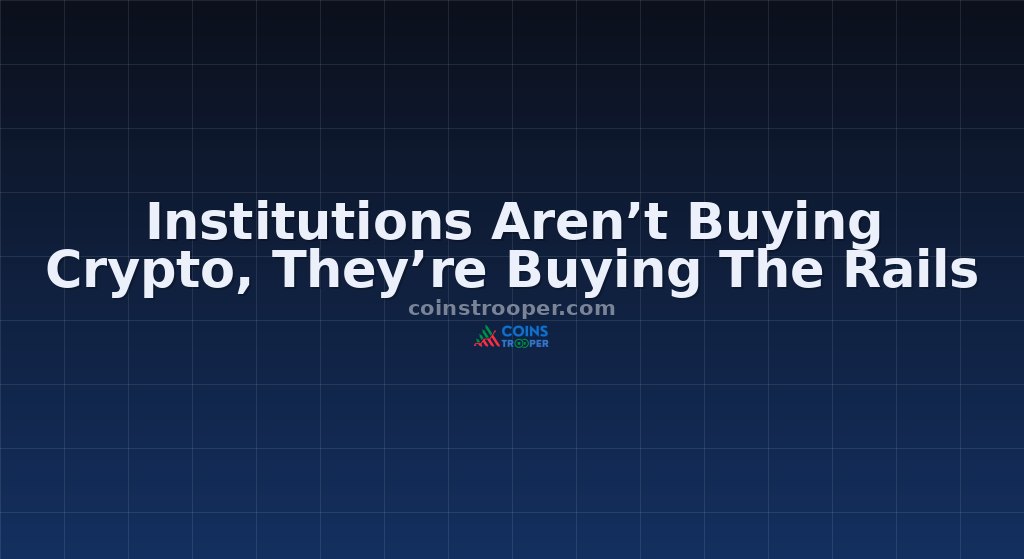 Institutions Aren’t Buying Crypto, They’re Buying The Rails