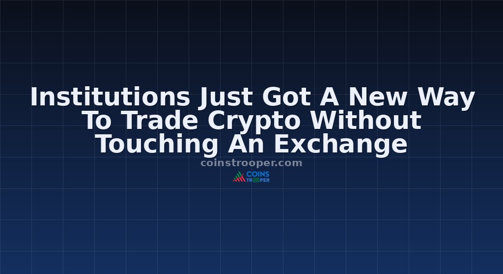 Institutions Just Got A New Way To Trade Crypto Without Touching An Exchange