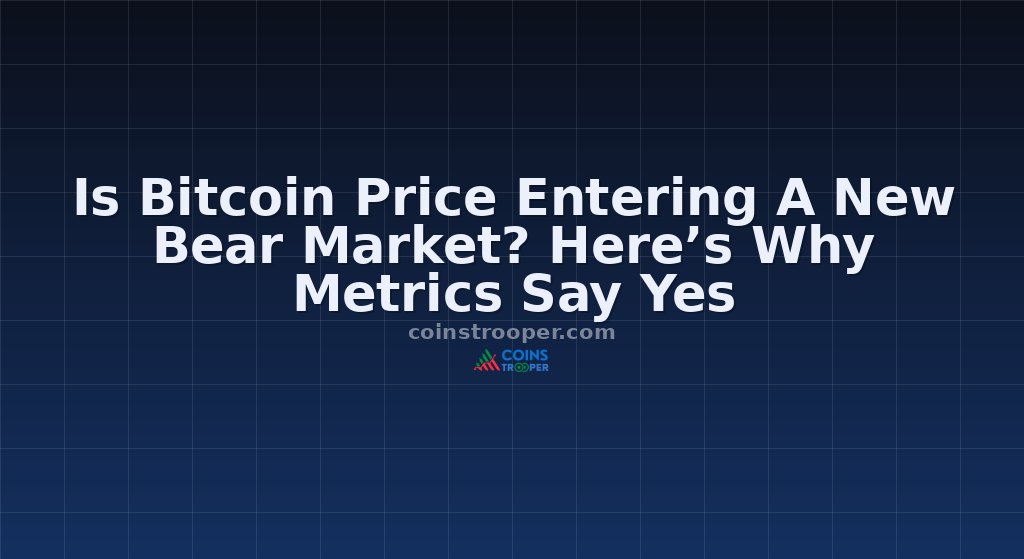 Is Bitcoin Price Entering A New Bear Market? Here’s Why Metrics Say Yes