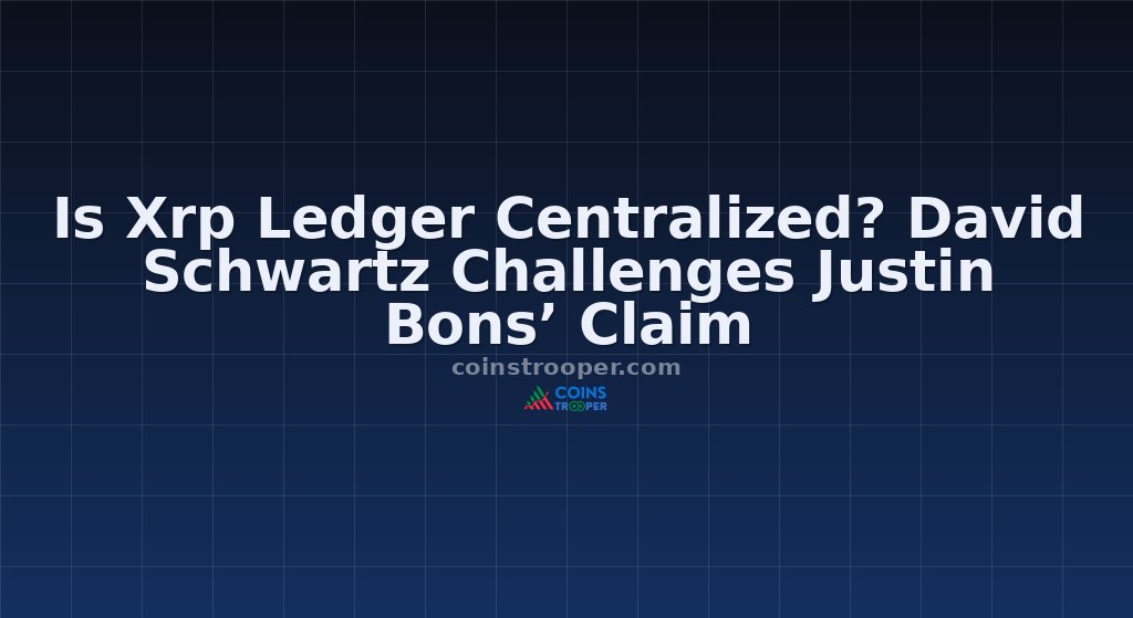 Is Xrp Ledger Centralized? David Schwartz Challenges Justin Bons’ Claim