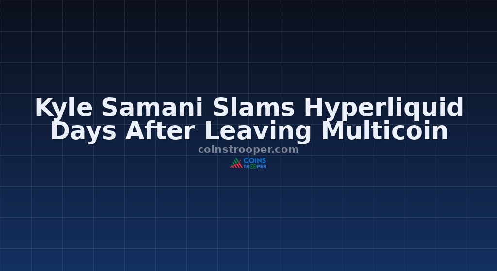 Kyle Samani Slams Hyperliquid Days After Leaving Multicoin