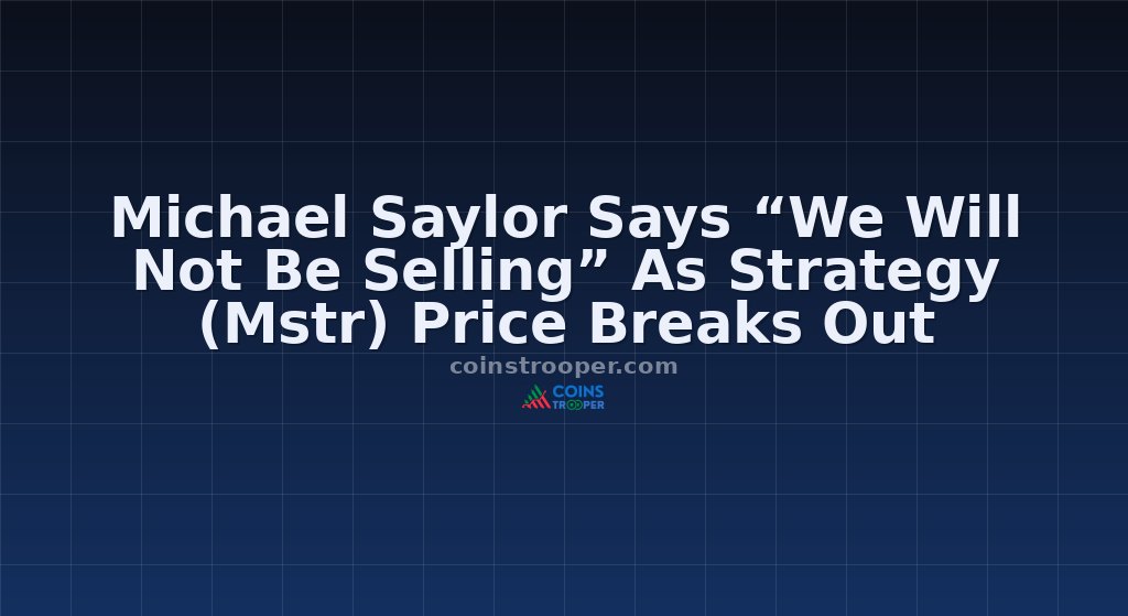 Michael Saylor Says “We Will Not Be Selling” As Strategy (Mstr) Price Breaks Out