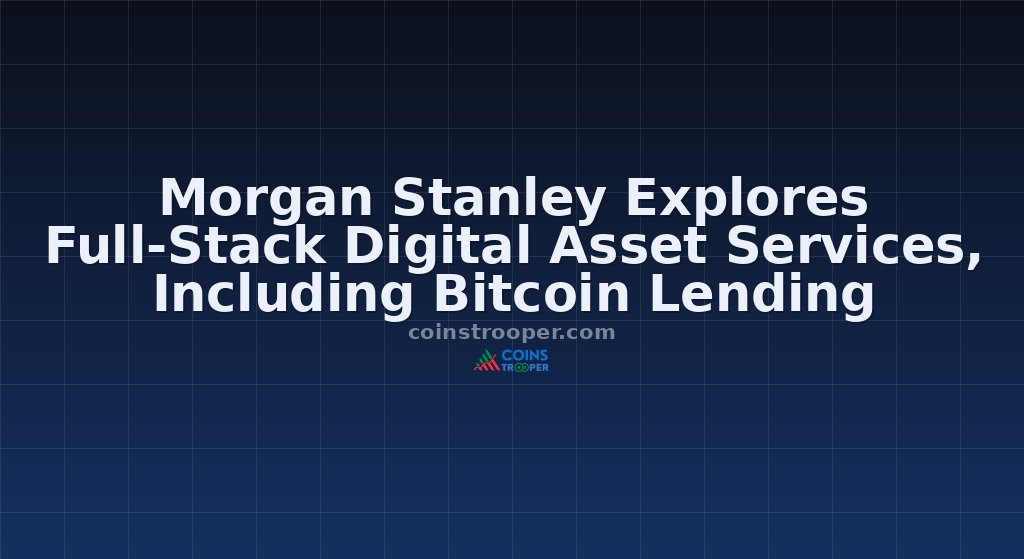 Morgan Stanley Explores Full-Stack Digital Asset Services, Including Bitcoin Lending