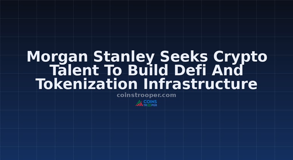 Morgan Stanley Seeks Crypto Talent To Build Defi And Tokenization Infrastructure
