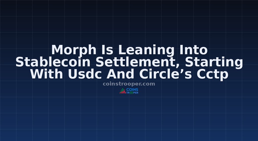Morph Is Leaning Into Stablecoin Settlement, Starting With Usdc And Circle’s Cctp