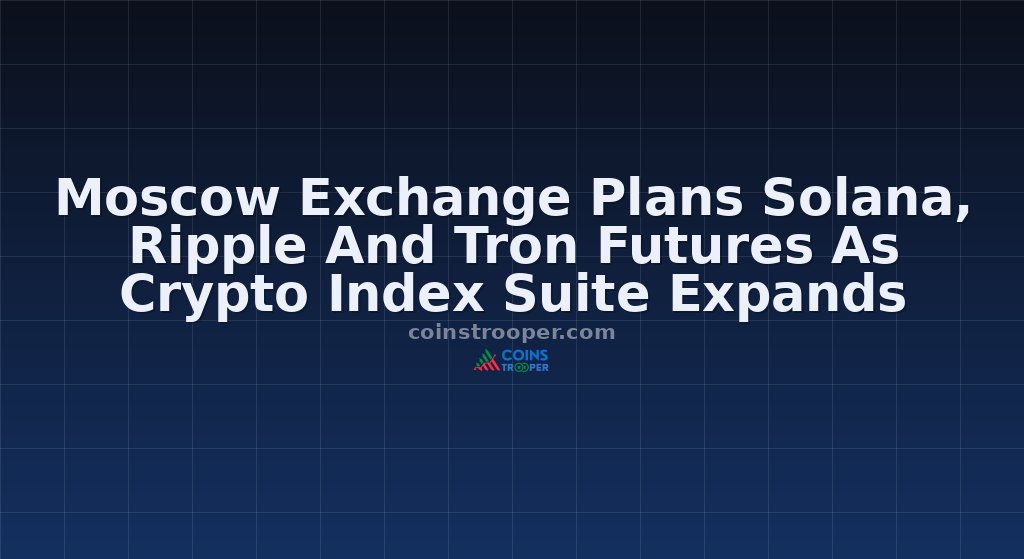 Moscow Exchange Plans Solana, Ripple And Tron Futures As Crypto Index Suite Expands