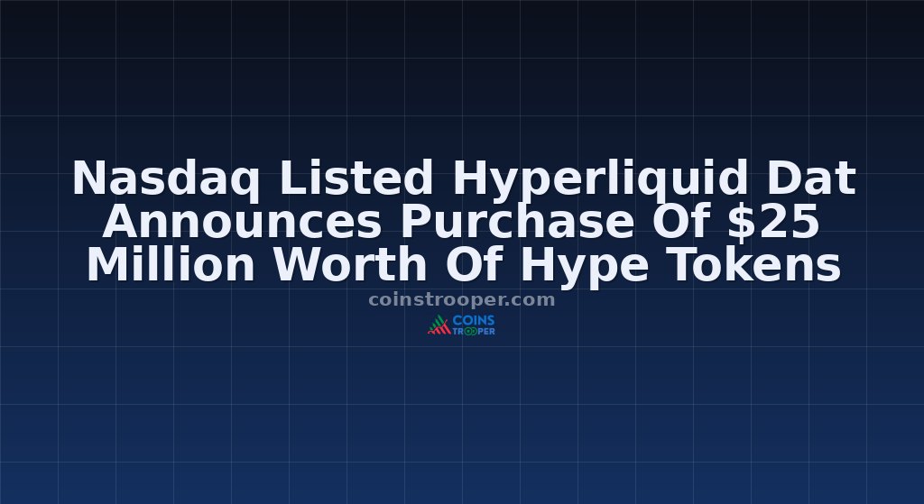 Nasdaq Listed Hyperliquid Dat Announces Purchase Of $25 Million Worth Of Hype Tokens