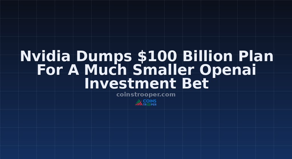 Nvidia Dumps $100 Billion Plan For A Much Smaller Openai Investment Bet