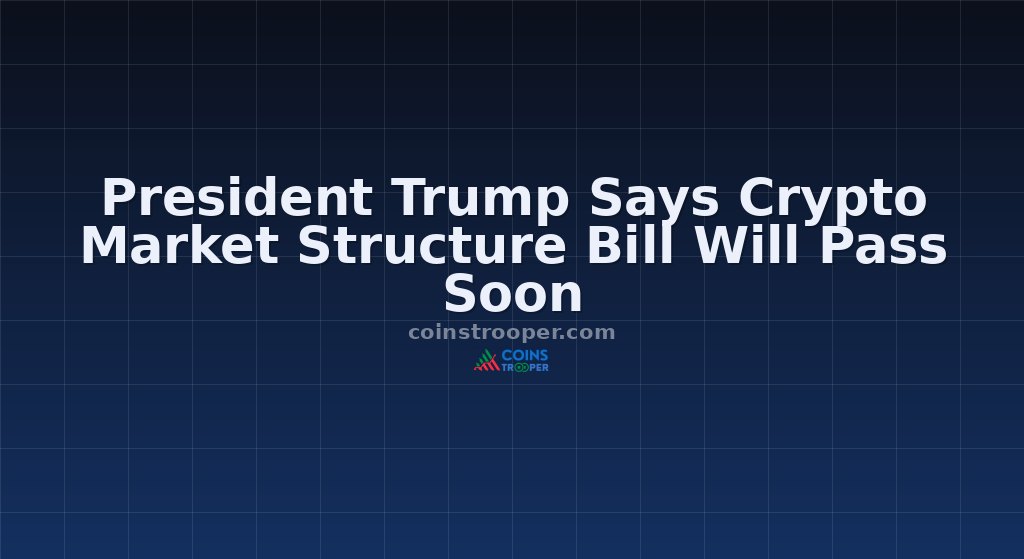President Trump Says Crypto Market Structure Bill Will Pass Soon