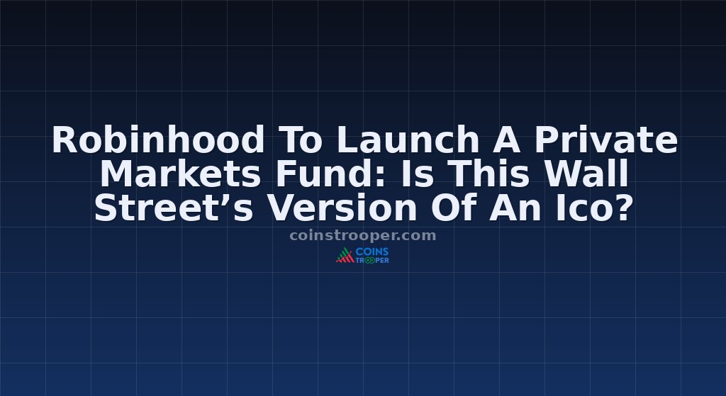Robinhood To Launch A Private Markets Fund: Is This Wall Street’s Version Of An Ico?