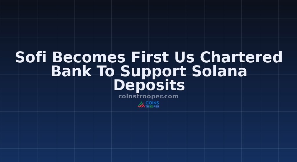 Sofi Becomes First Us Chartered Bank To Support Solana Deposits
