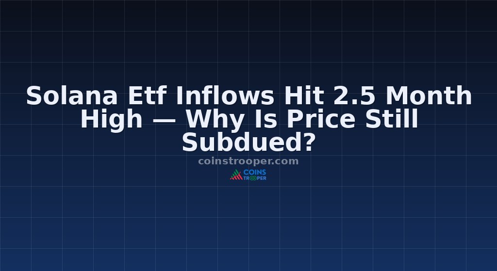 Solana Etf Inflows Hit 2.5 Month High — Why Is Price Still Subdued?