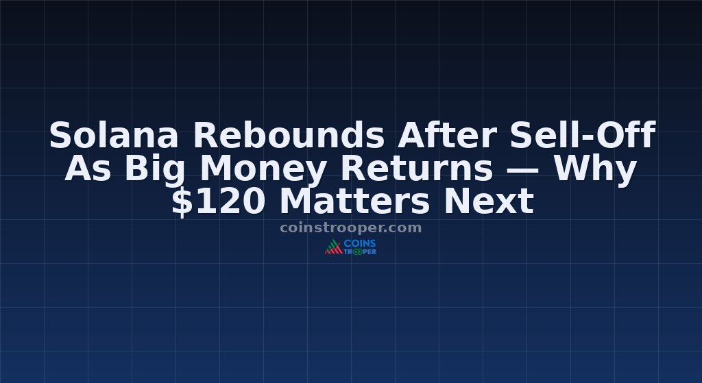 Solana Rebounds After Sell-Off As Big Money Returns — Why $120 Matters Next