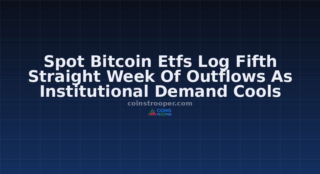 Spot Bitcoin Etfs Log Fifth Straight Week Of Outflows As Institutional Demand Cools
