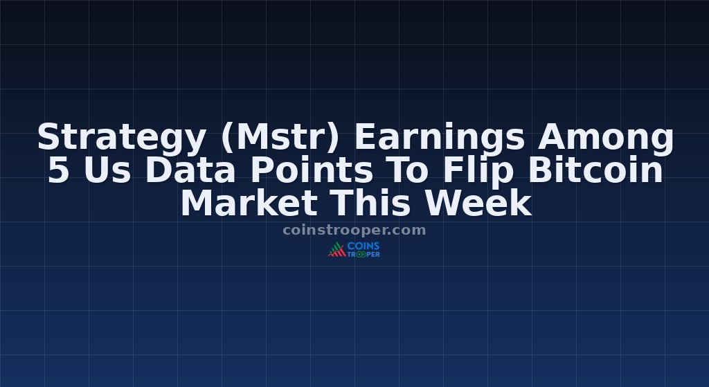 Strategy (Mstr) Earnings Among 5 Us Data Points To Flip Bitcoin Market This Week