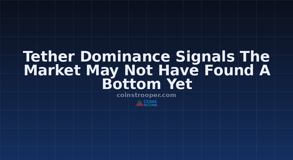 Tether Dominance Signals The Market May Not Have Found A Bottom Yet