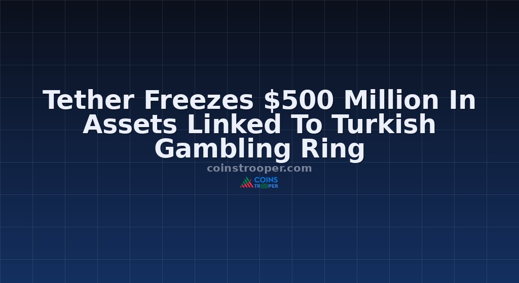 Tether Freezes $500 Million In Assets Linked To Turkish Gambling Ring