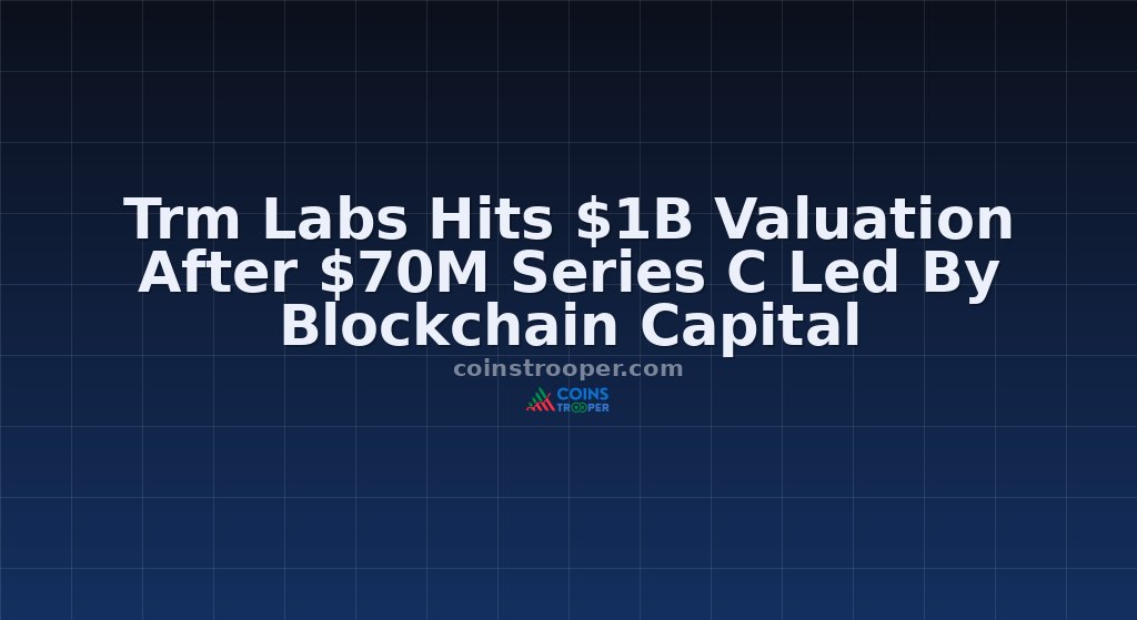Trm Labs Hits $1B Valuation After $70M Series C Led By Blockchain Capital