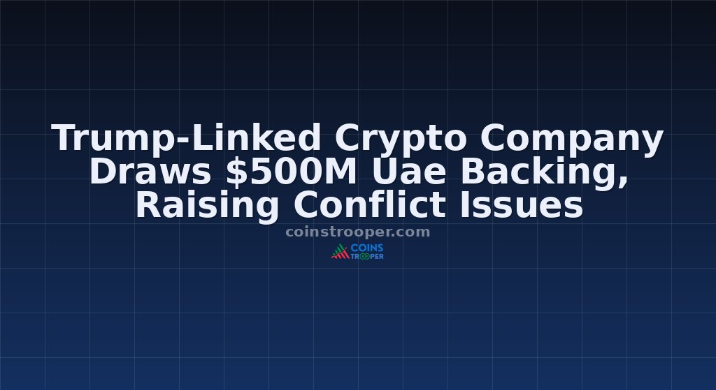 Trump-Linked Crypto Company Draws $500M Uae Backing, Raising Conflict Issues