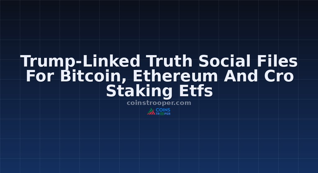 Trump-Linked Truth Social Files For Bitcoin, Ethereum And Cro Staking Etfs