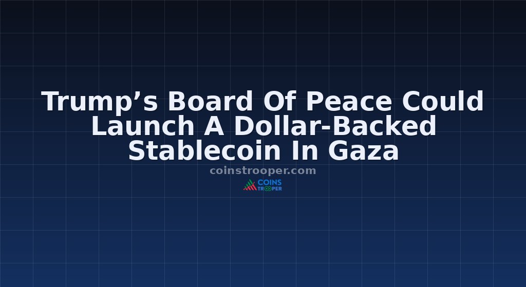 Trump’s Board Of Peace Could Launch A Dollar-Backed Stablecoin In Gaza