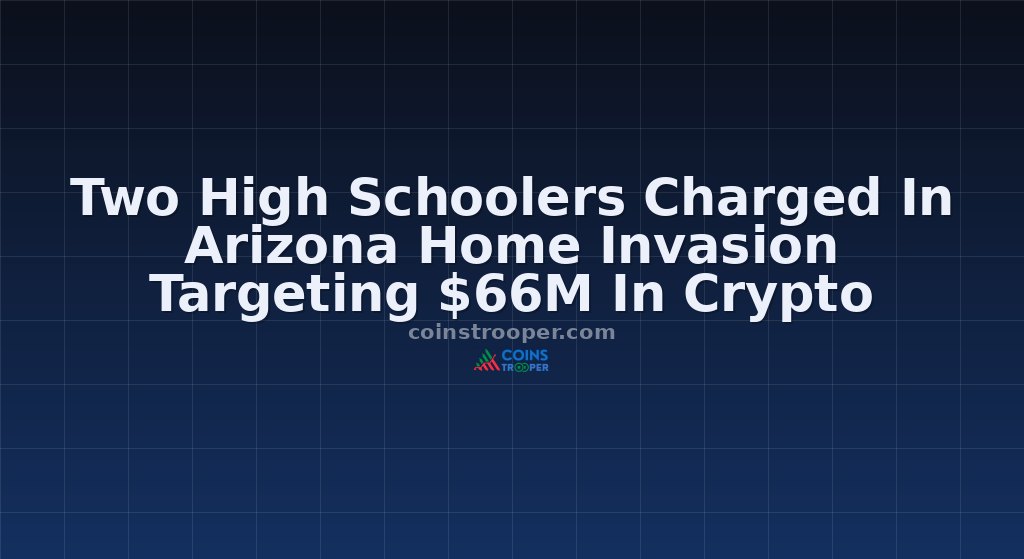 Two High Schoolers Charged In Arizona Home Invasion Targeting $66M In Crypto