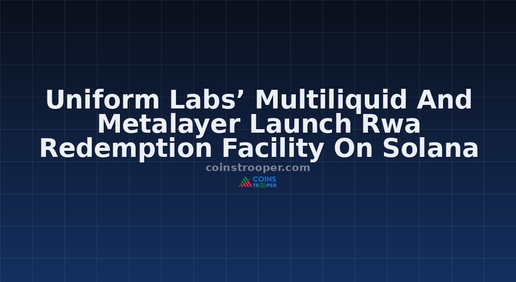 Uniform Labs’ Multiliquid And Metalayer Launch Rwa Redemption Facility On Solana